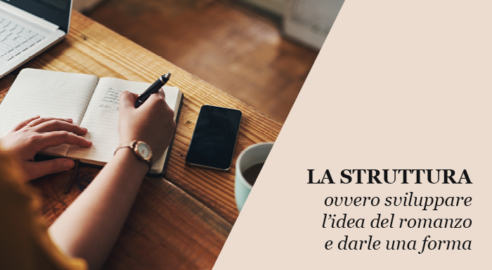 LA STRUTTURA, ovvero sviluppare l’idea del romanzo e darle una...